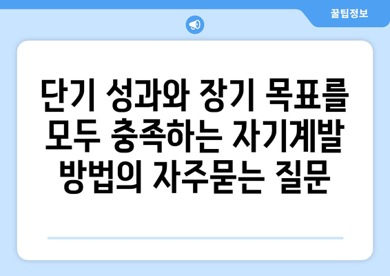 단기 성과와 장기 목표를 모두 충족하는 자기계발 방법